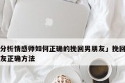 分手后悔了，如何挽回男友？（分手原因分析、行动计划制定、挽回技巧分享）