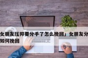分手后如何挽回爱情？（重建信任，找回感情，把握机会）